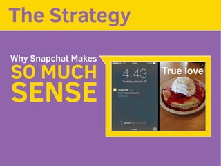 The Strategy
SO MUCH
SENSE
Why Snapchat Makes
 
