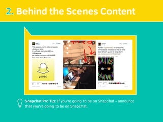 2. Behind the Scenes Content
Snapchat Pro Tip: If you're going to be on Snapchat - announce
that you're going to be on Snapchat.
 