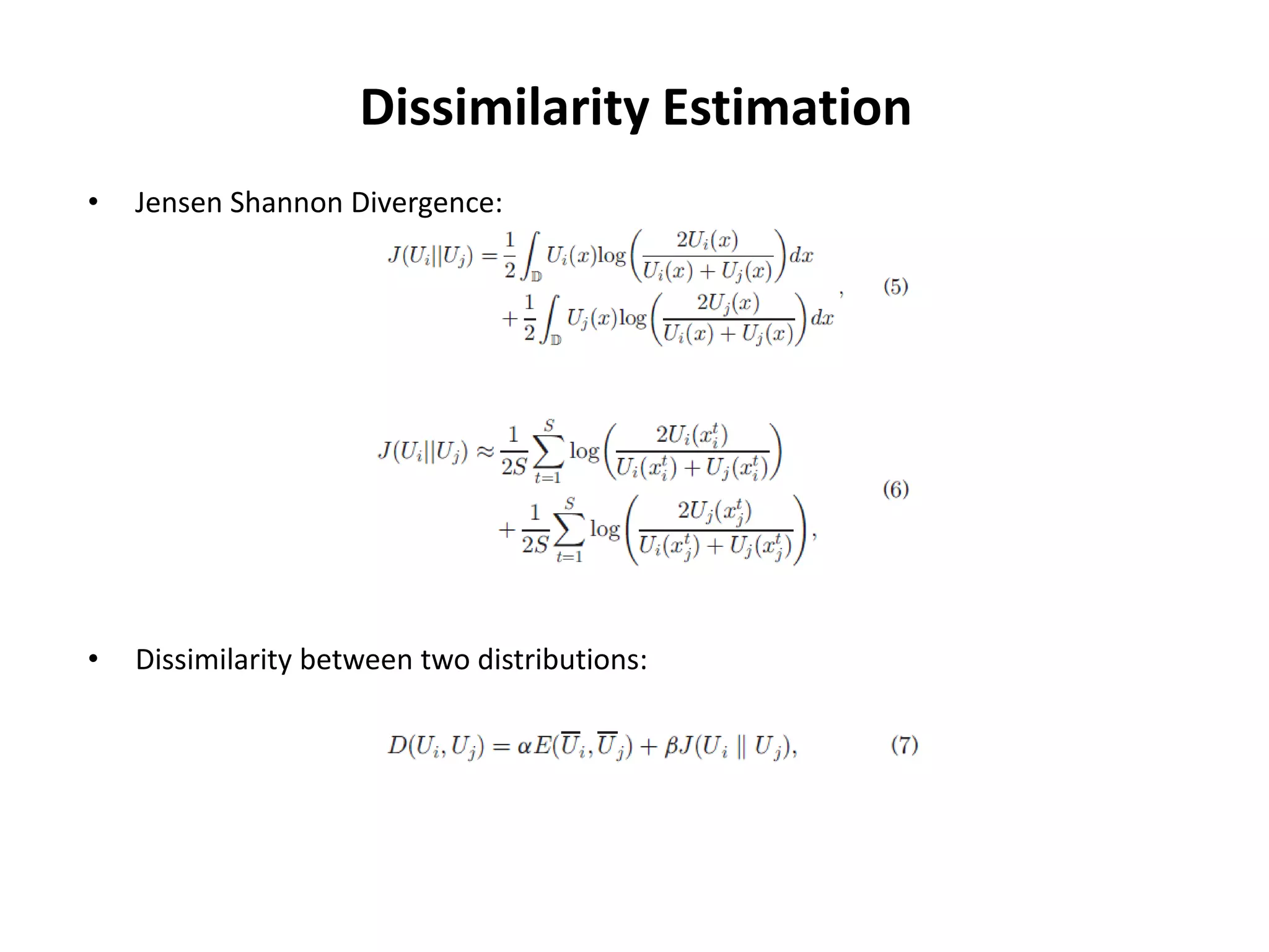 Dissimilarity Estimation
• Jensen Shannon Divergence:
• Dissimilarity between two distributions:
 
