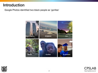 Introduction
3
Google Photos identiﬁed two black people as 'gorillas'
 