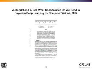 43
A. Kendal and Y. Gal, What Uncertainties Do We Need in
Bayesian Deep Learning for Computer Vision?, 2017
 