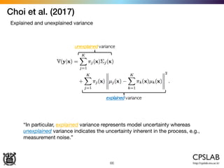 66
Choi et al. (2017)
Explained and unexplained variance
“In particular, explained variance represents model uncertainty whereas
unexplained variance indicates the uncertainty inherent in the process, e.g.,
measurement noise.”
 