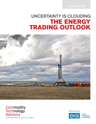 THE ENERGY
TRADING OUTLOOK
Sponsored by
WHITE PAPER
UNCERTAINTY IS CLOUDING
 
