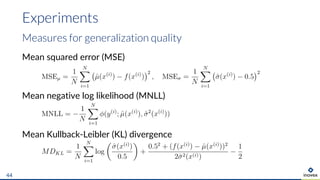 Mean squared error (MSE)
Mean negative log likelihood (MNLL)
Mean Kullback-Leibler (KL) divergence
Experiments
44
Measures for generalization quality
 