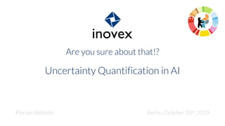 Are you sure about that!?
Uncertainty Quantification in AI
Florian Wilhelm Berlin, October 10th 2019
 