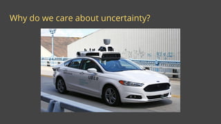 Why do we care about uncertainty?
 