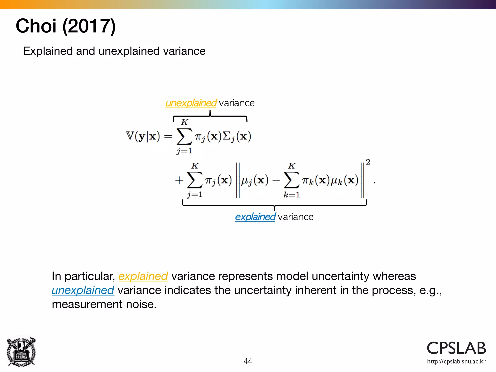 44
Choi (2017)
Explained and unexplained variance
In particular, explained variance represents model uncertainty whereas
unexplained variance indicates the uncertainty inherent in the process, e.g.,
measurement noise.
 