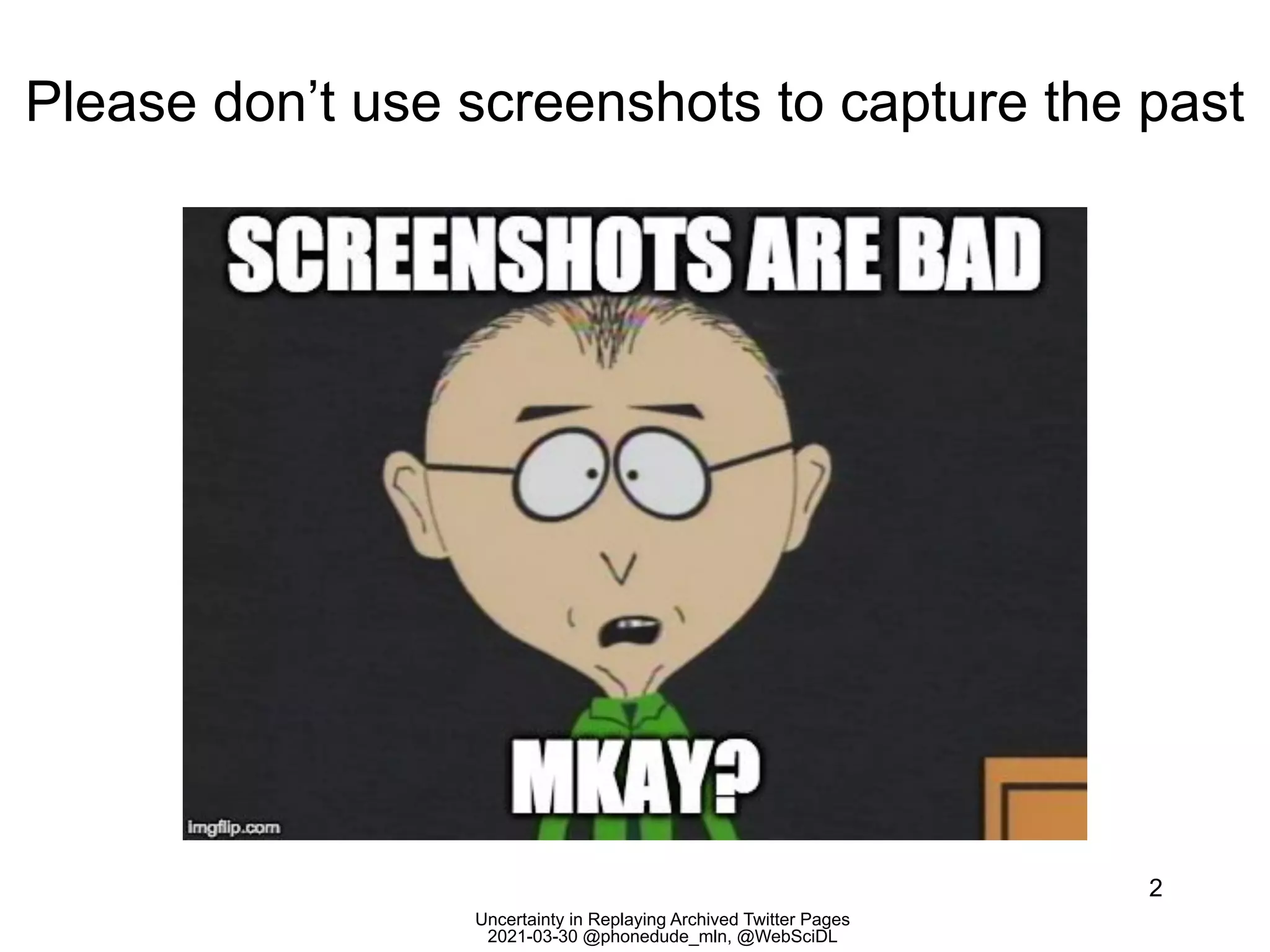Uncertainty in Replaying Archived Twitter Pages
2021-03-30 @phonedude_mln, @WebSciDL
2
Please don’t use screenshots to capture the past