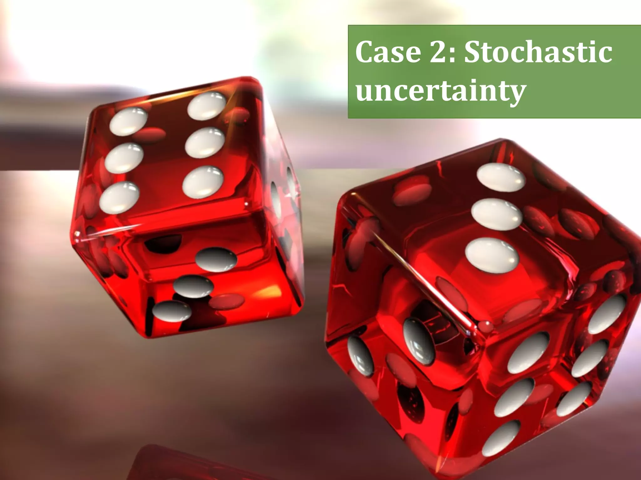Case 2: Stochastic
uncertainty
 