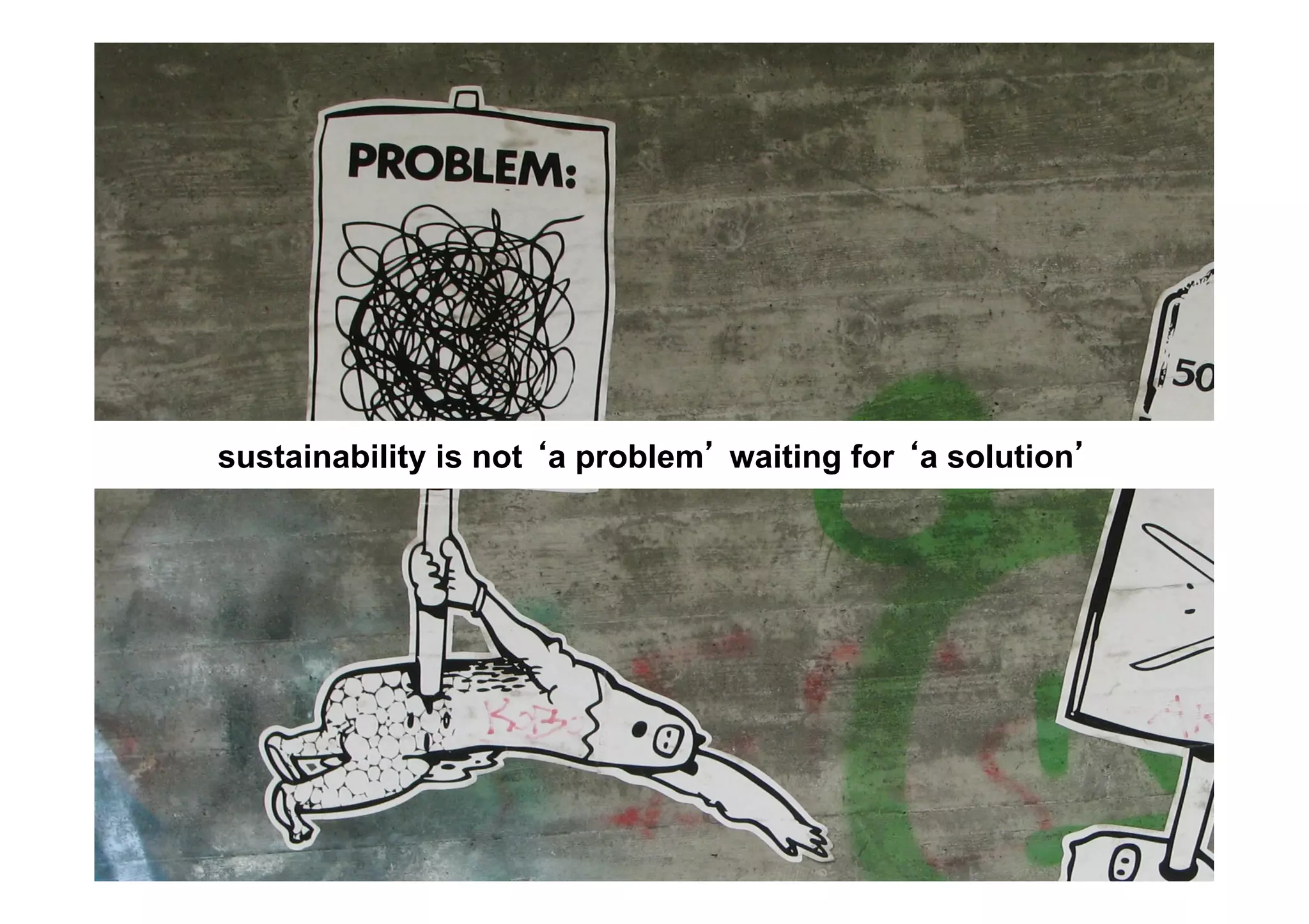 sustainability is not a problem waiting for a solution
 
