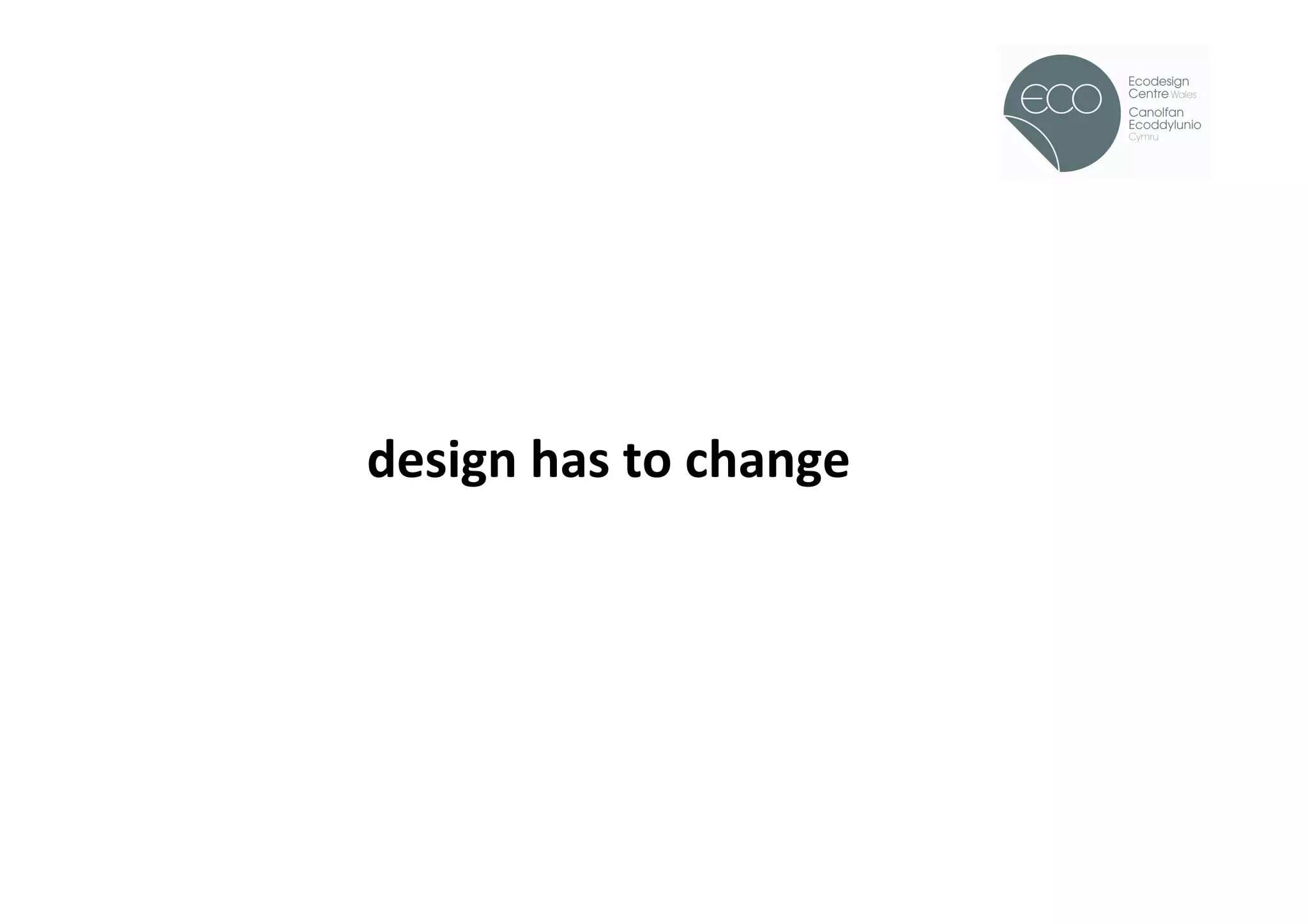 !




design	
  has	
  to	
  change	
  
 