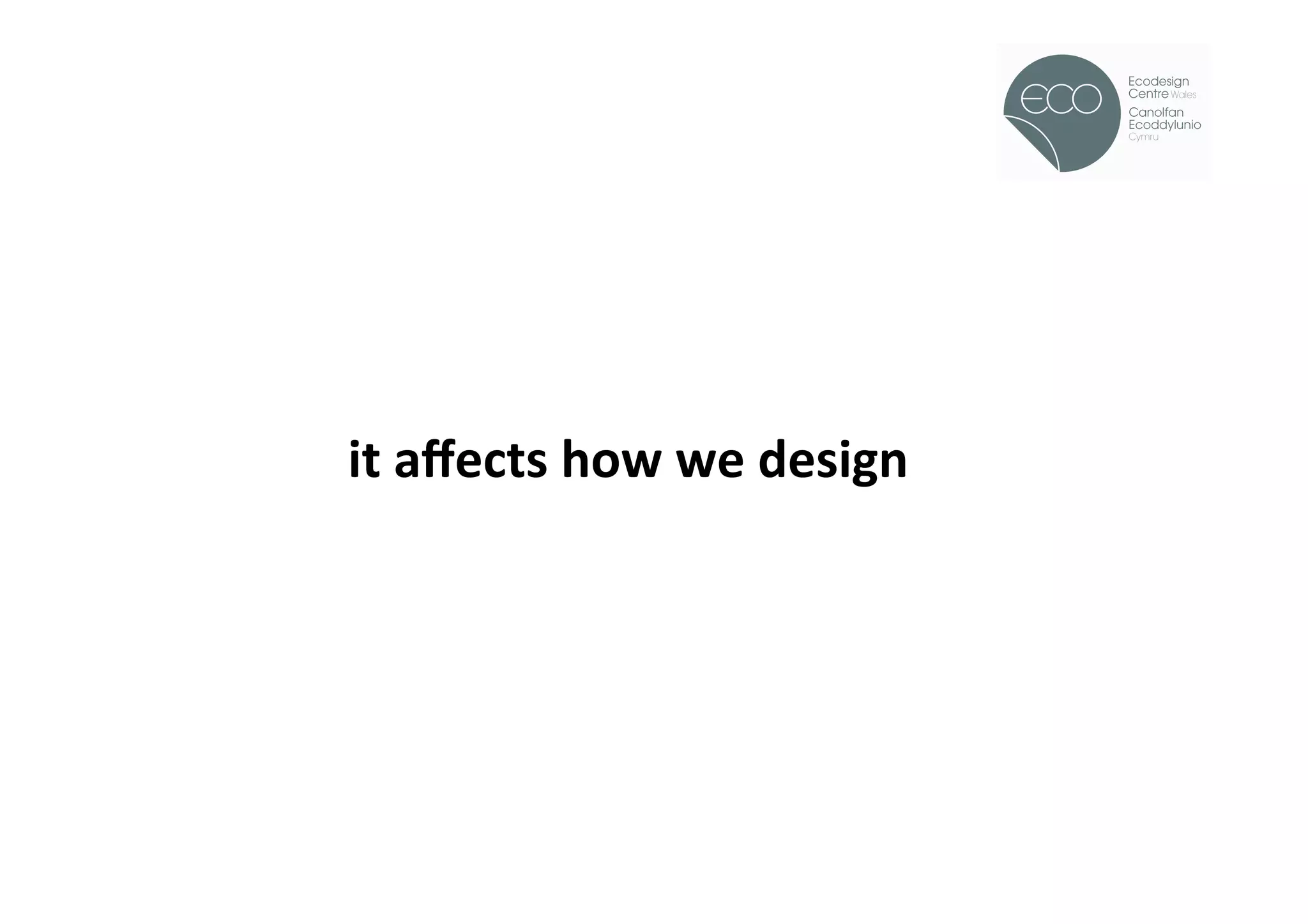 !




it	
  aﬀects	
  how	
  we	
  design	
  
 