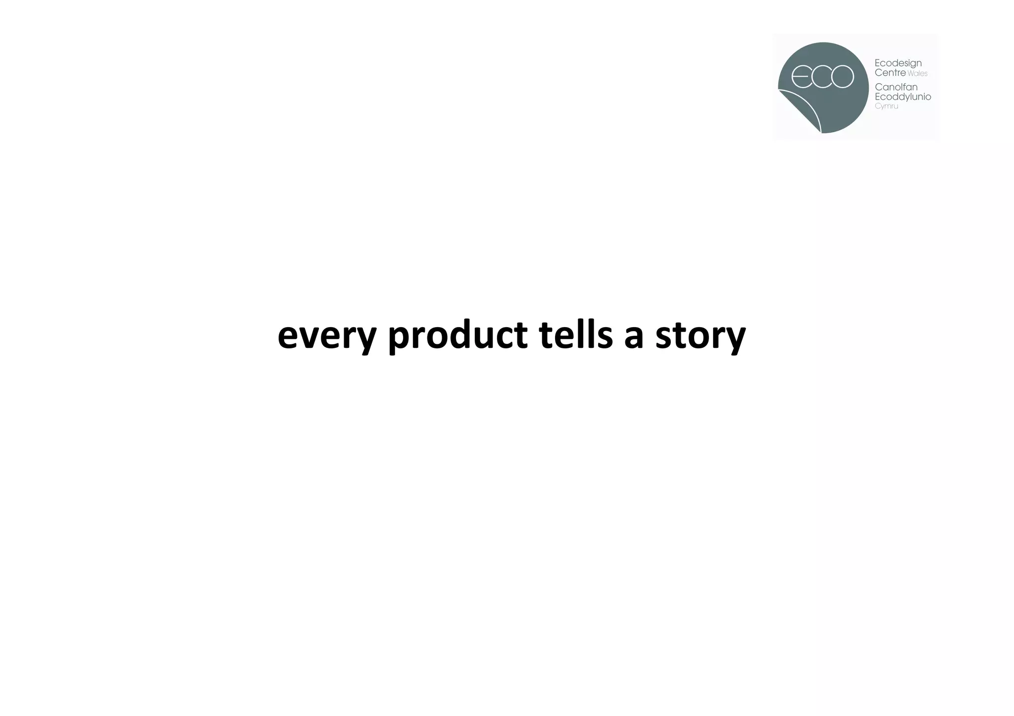!




every	
  product	
  tells	
  a	
  story	
  
 