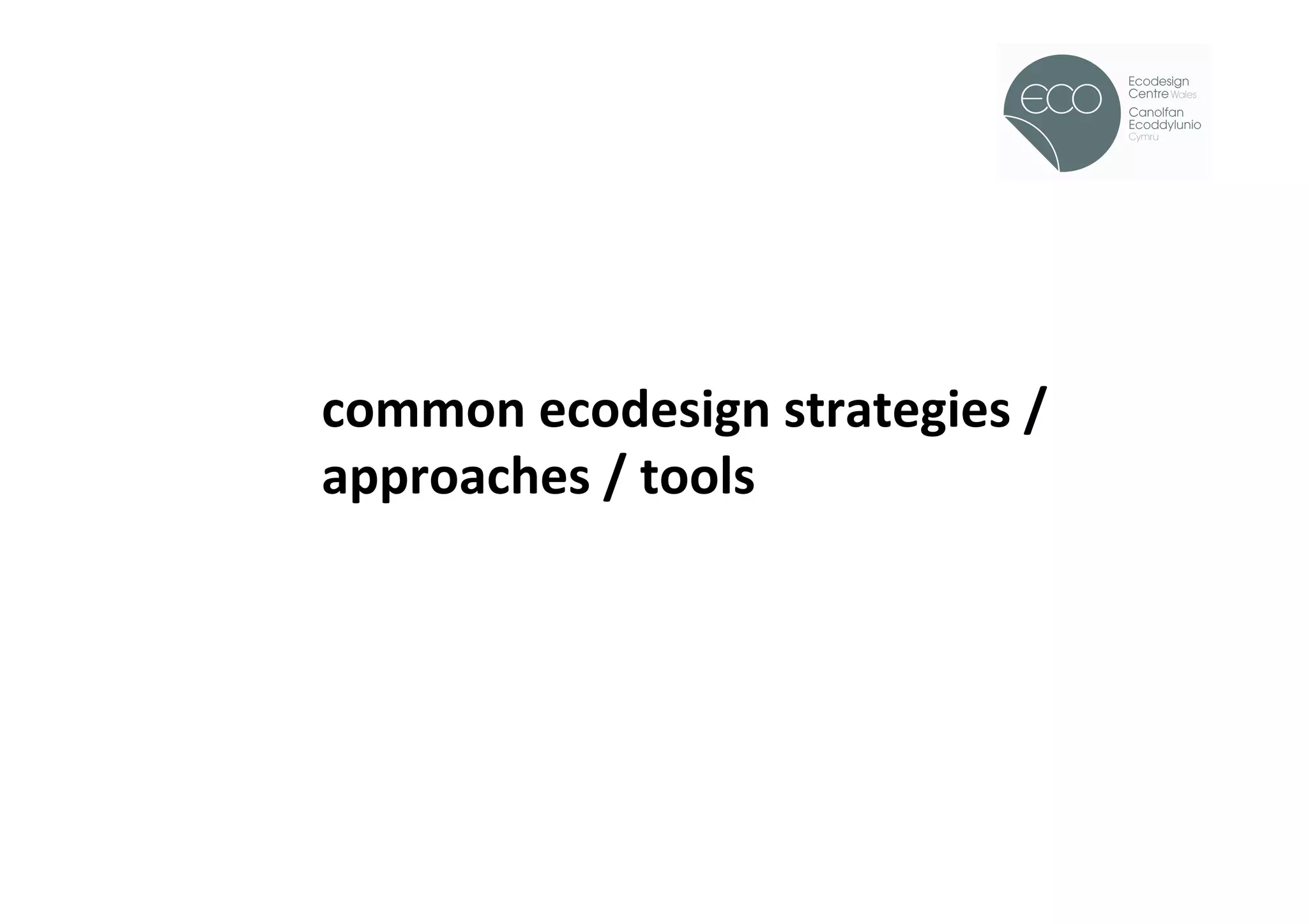 !




common	
  ecodesign	
  strategies	
  /	
  
approaches	
  /	
  tools	
  
 