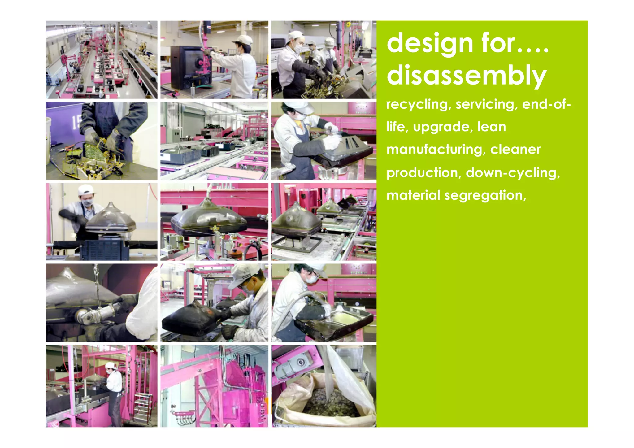 design for….
 disassembly
 recycling, servicing, end-of-
 life, upgrade, lean
 manufacturing, cleaner
 production, down-cycling,
 material segregation,




image source: Panasonic
 