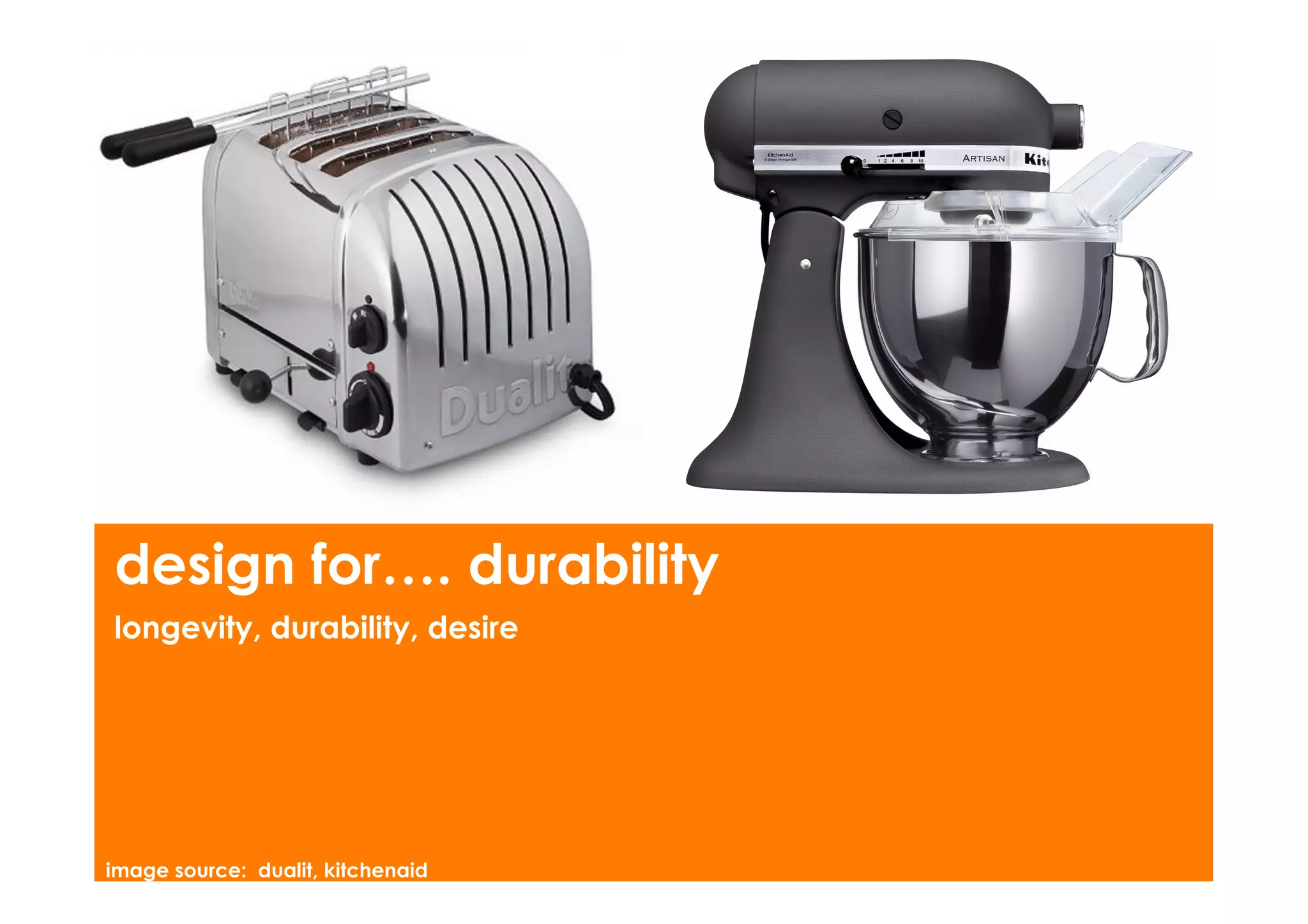 design for…. durability
longevity, durability, desire




image source: dualit, kitchenaid
 