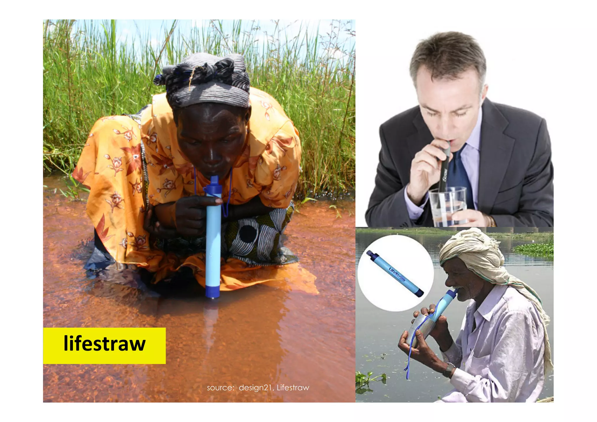 lifestraw	
  
                source: design21, Lifestraw
 