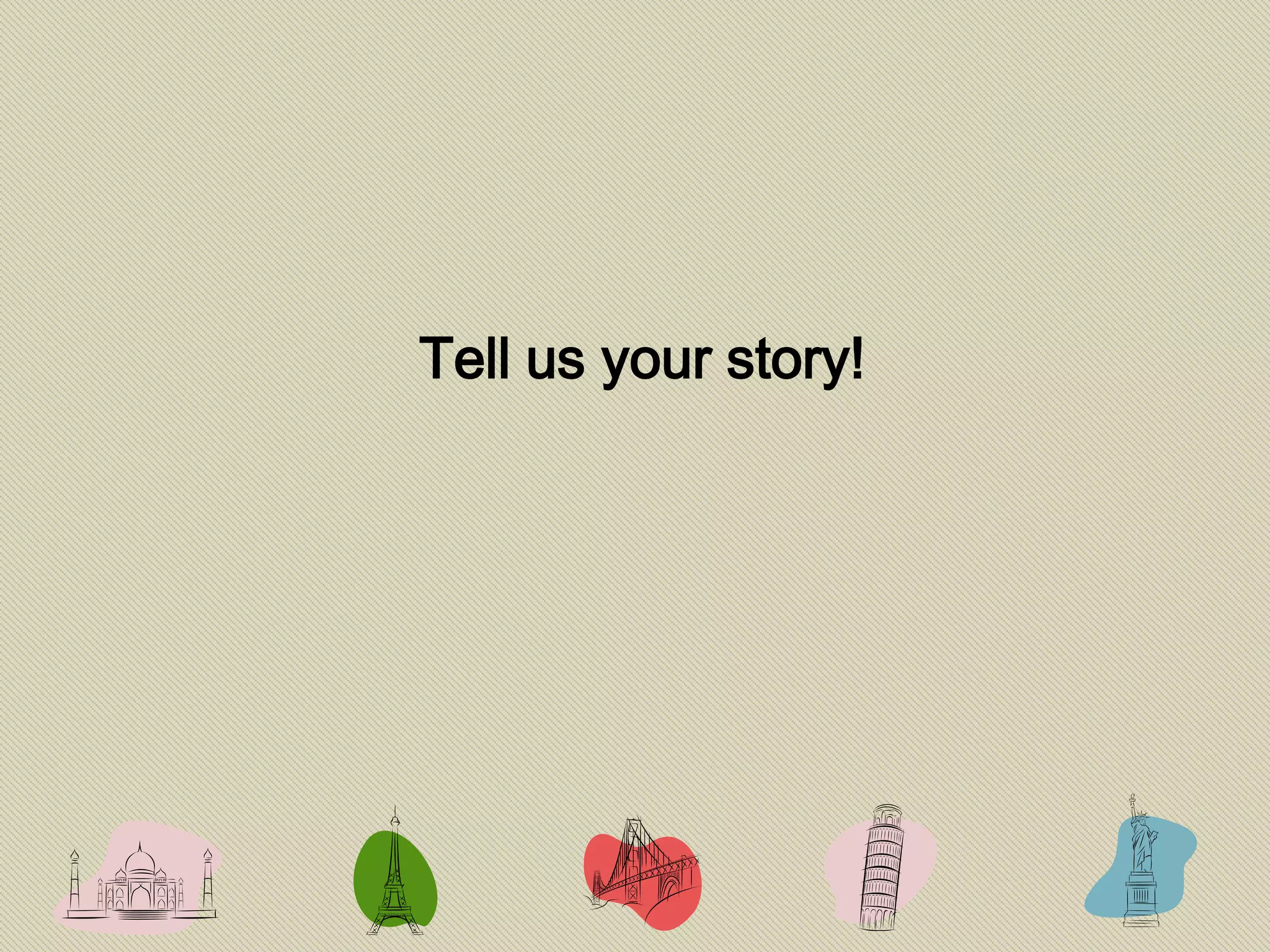 Tell us your story!
 