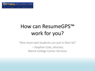 How can ResumeGPS™ work for you? “One more tool students can put in their kit”  – Stephen Cole, director, Marist College Career Services 