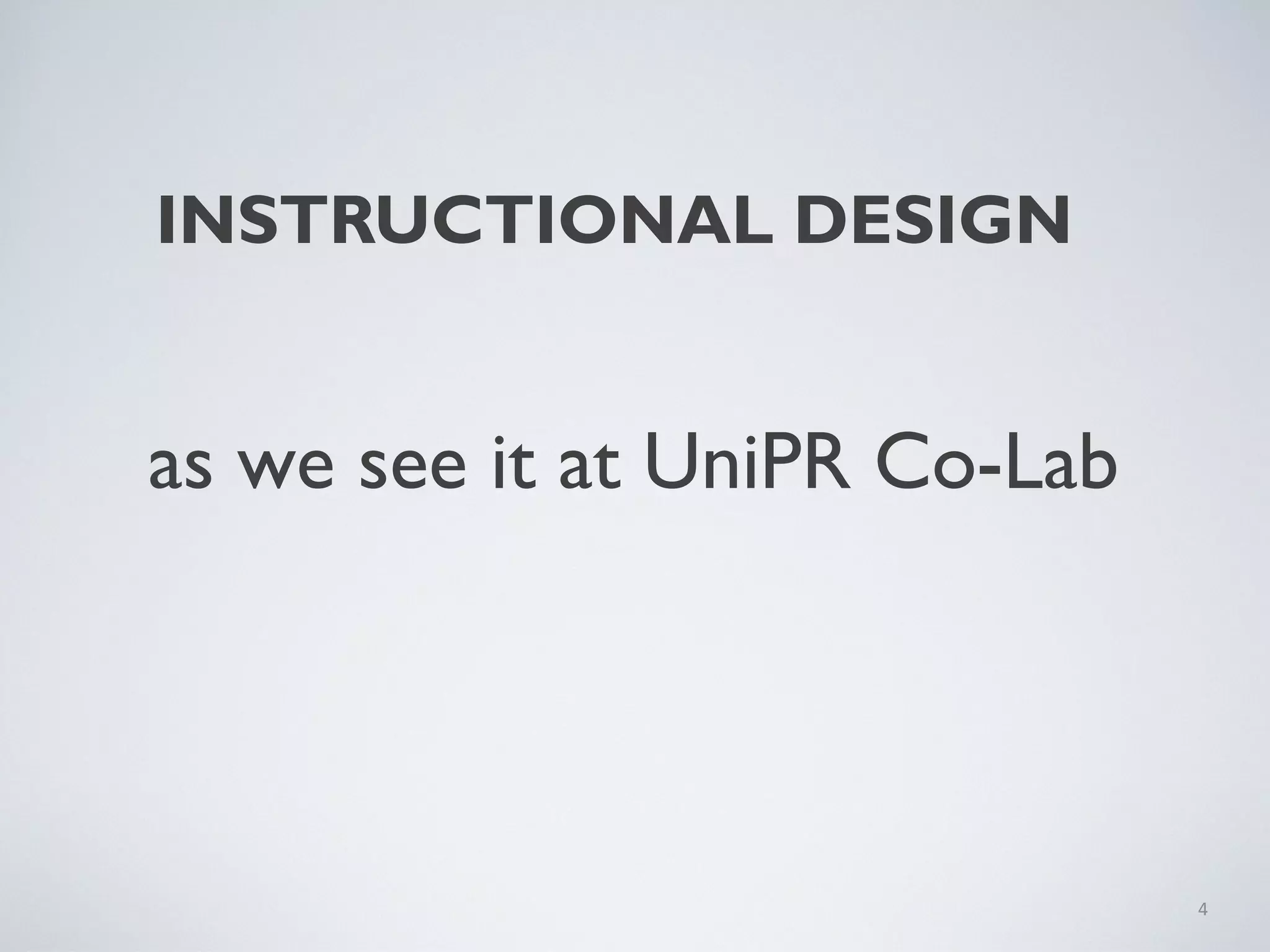 INSTRUCTIONAL DESIGN

as we see it at UniPR Co-Lab

4

 