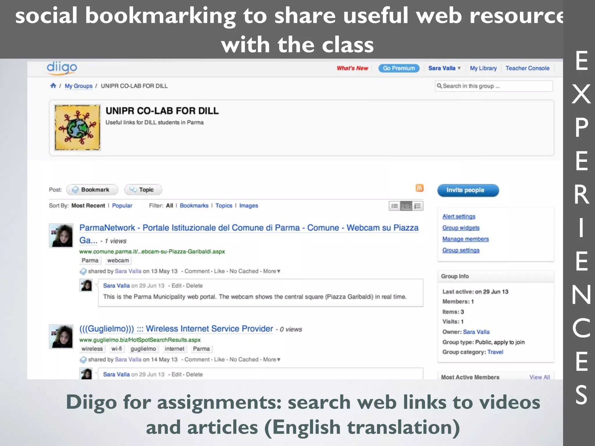 social bookmarking to share useful web resources
with the class

Diigo for assignments: search web links to videos
and articles (English translation)

E
X
P
E
R
I
E
N
C
E
S

 