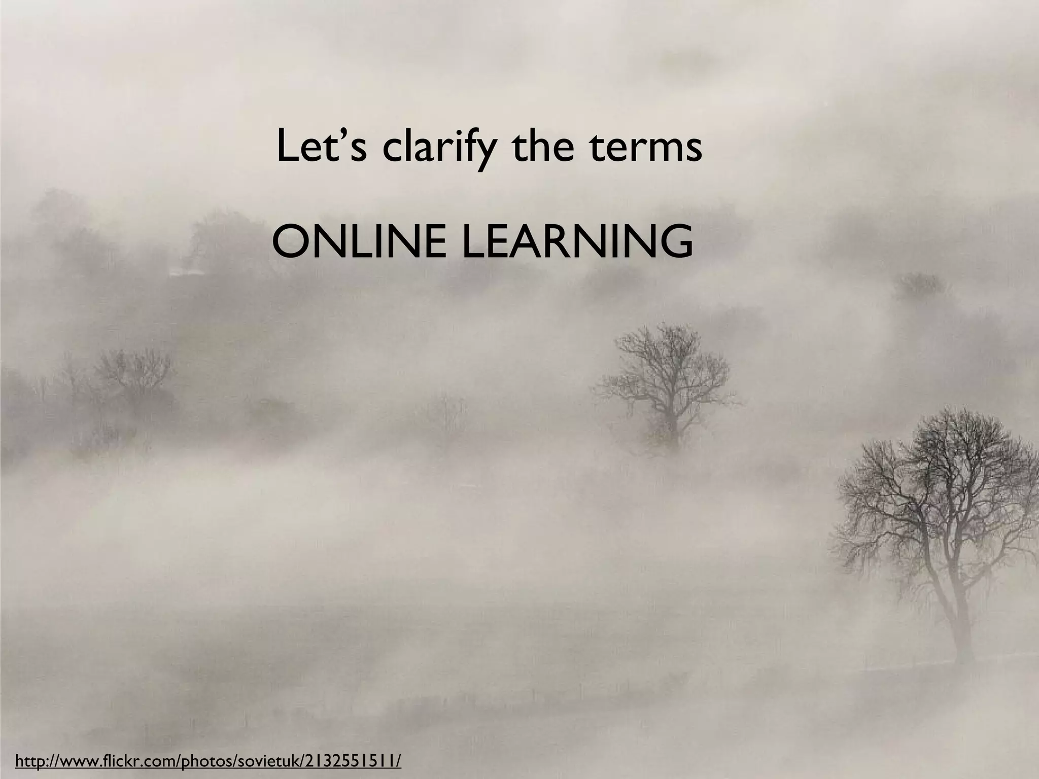 Let’s clarify the terms
ONLINE LEARNING

http://www.flickr.com/photos/sovietuk/2132551511/

 