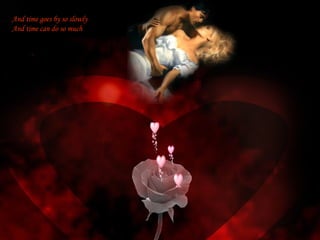 And time goes by so slowly  And time can do so much  