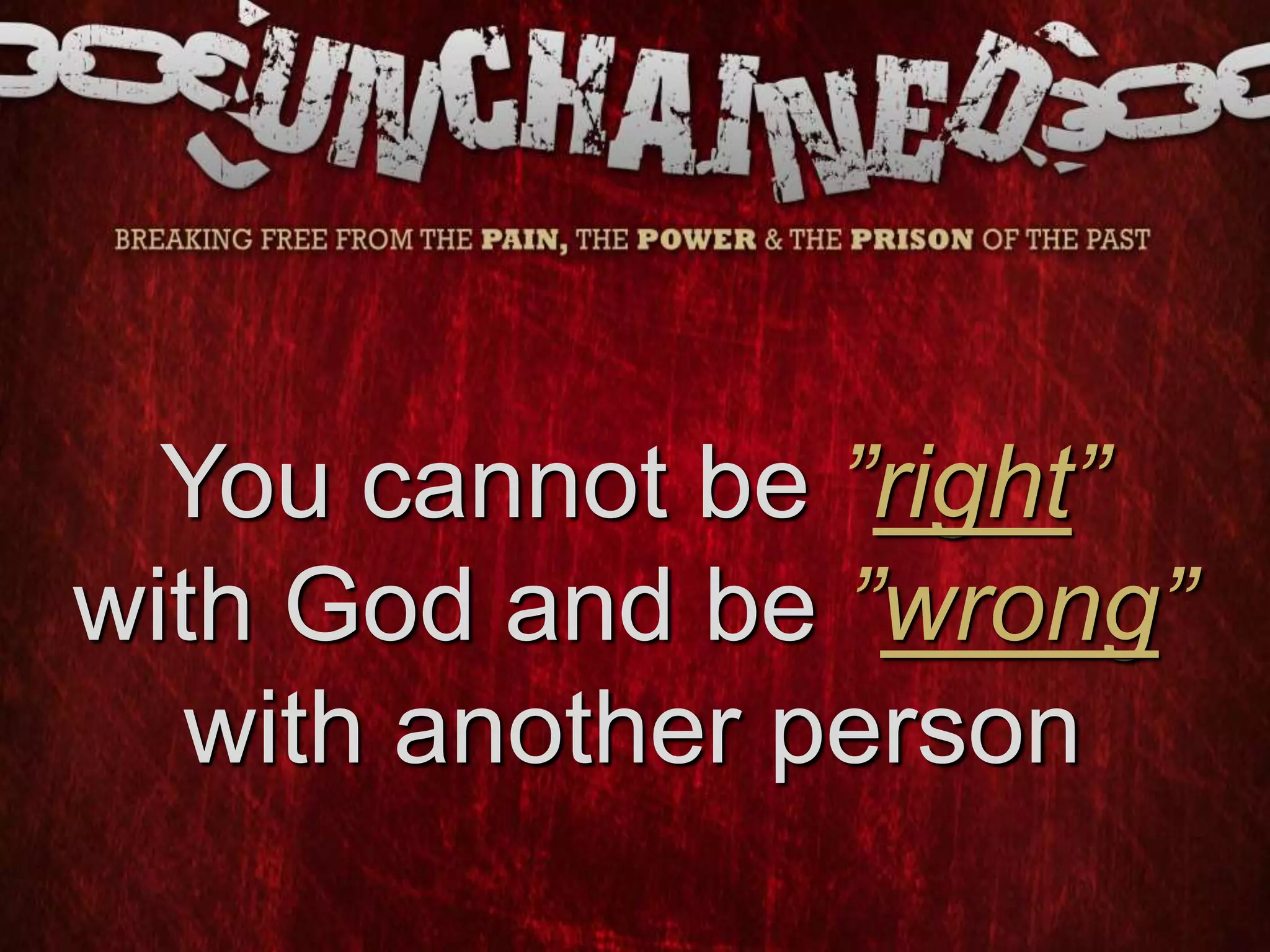 You cannot be ”right”
with God and be ”wrong”
with another person
 