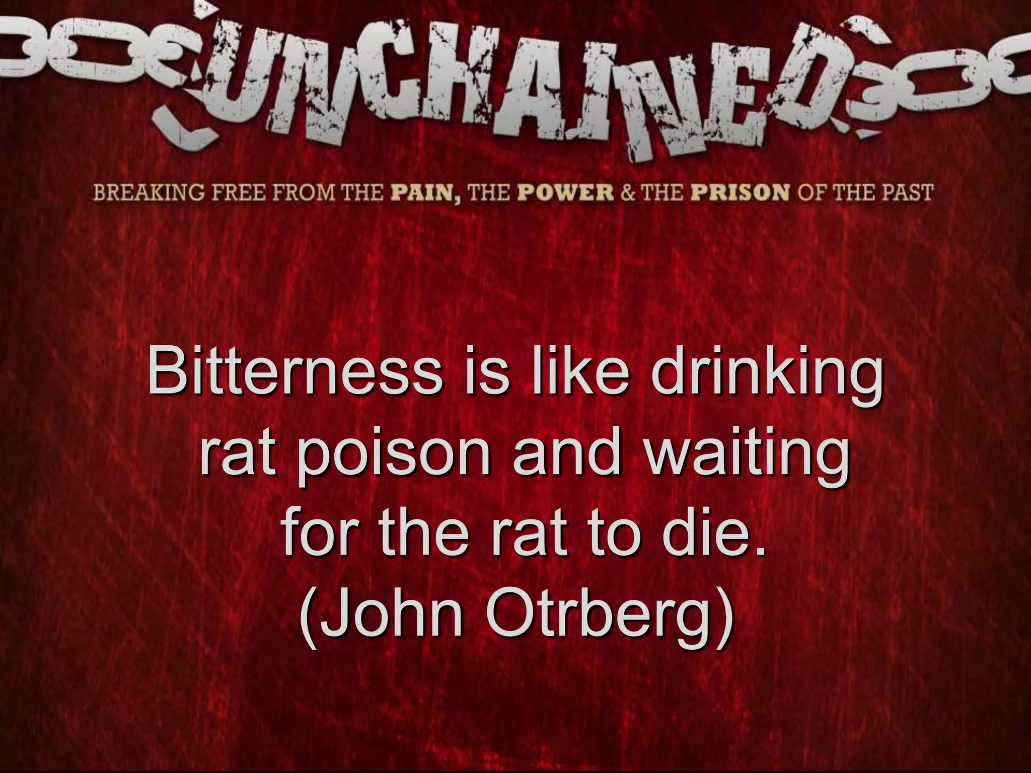 Bitterness is like drinking
rat poison and waiting
for the rat to die.
(John Otrberg)
 