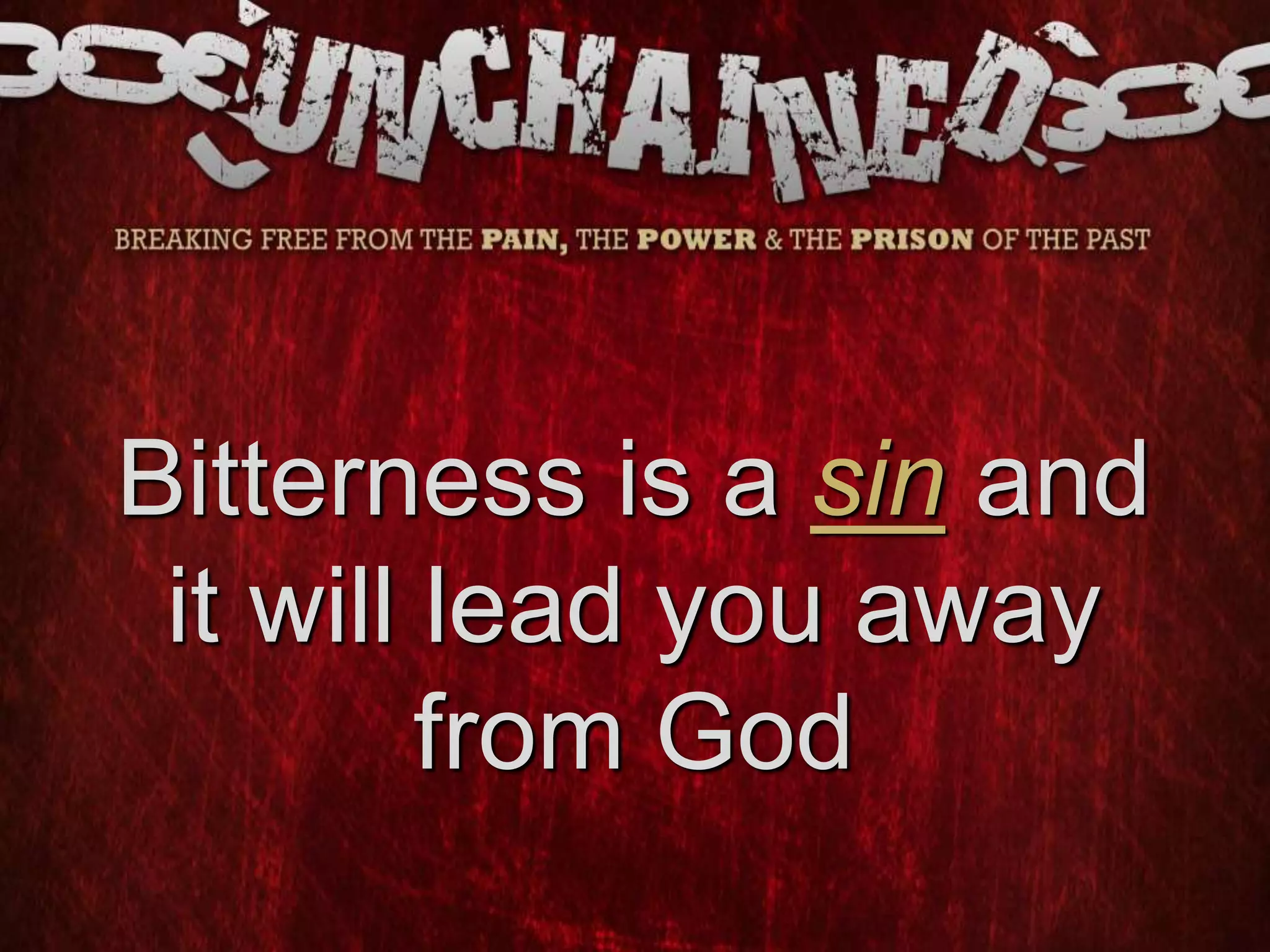 Bitterness is a sin and
it will lead you away
from God
 