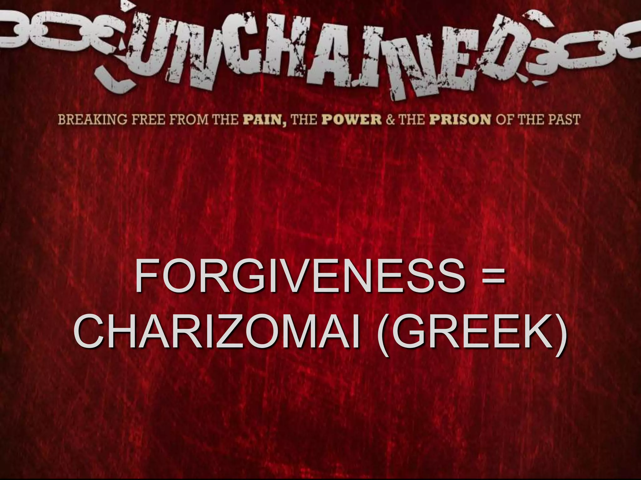 FORGIVENESS =
CHARIZOMAI (GREEK)
 
