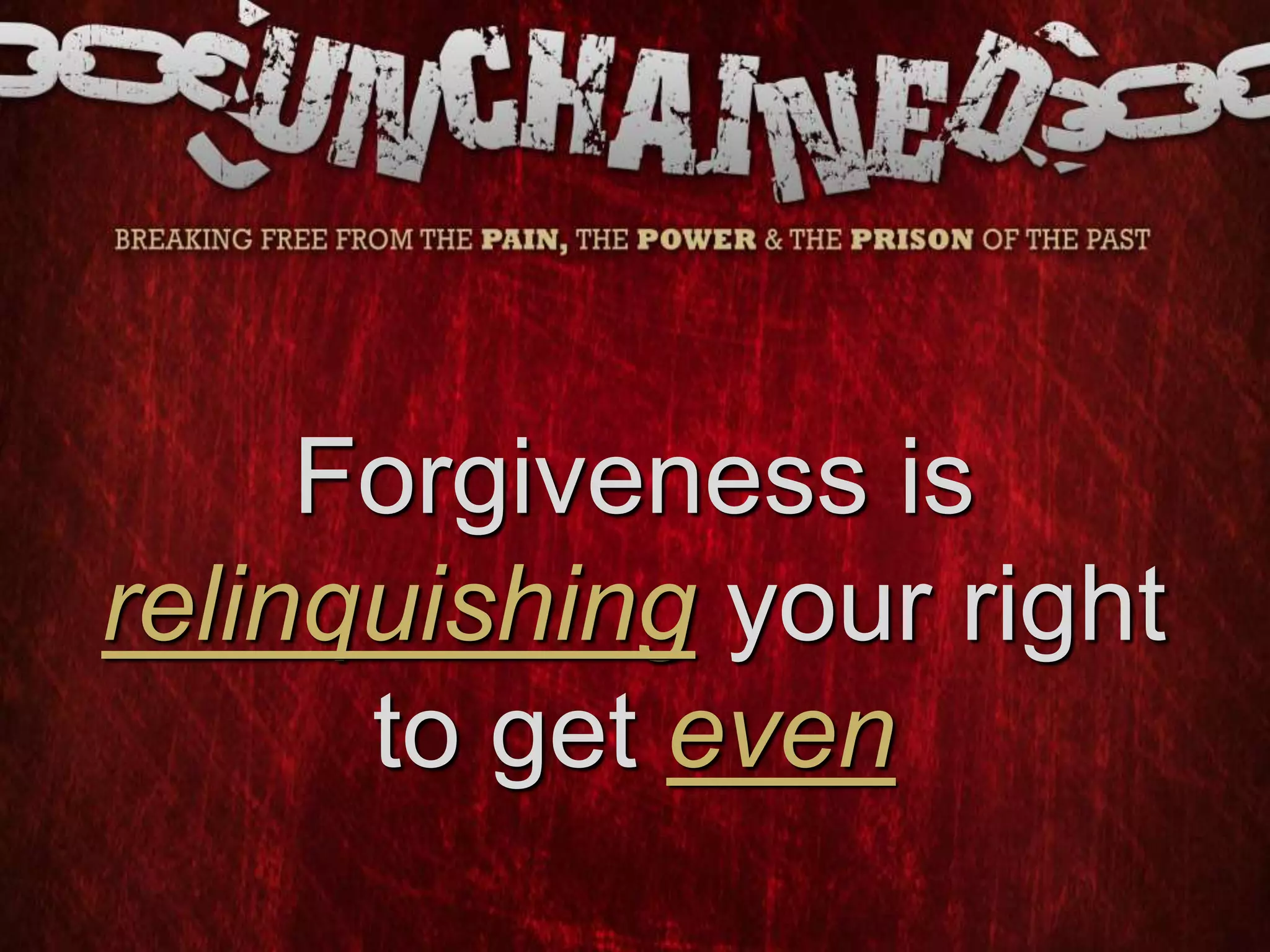 Forgiveness is
relinquishing your right
to get even
 