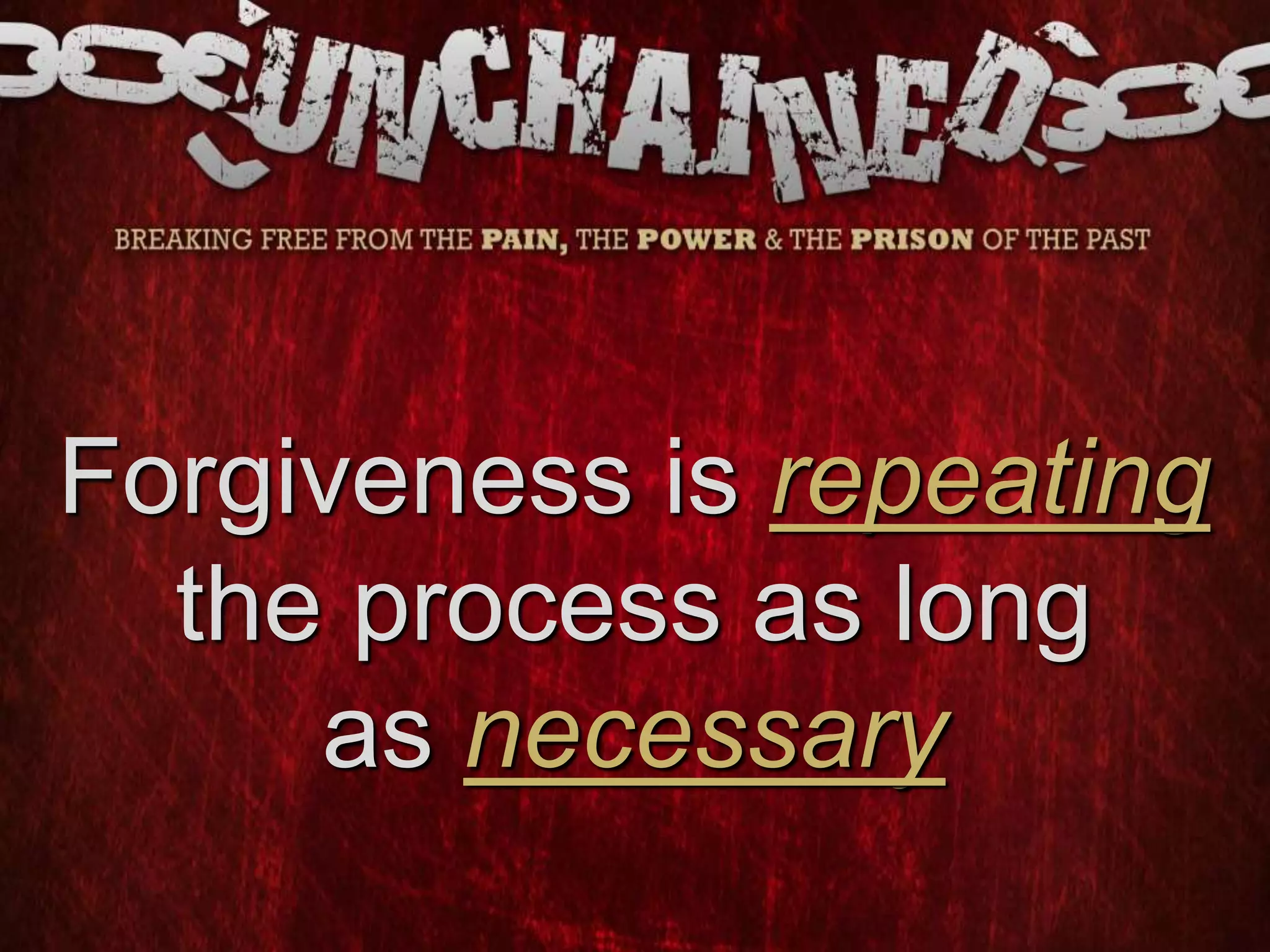 Forgiveness is repeating
the process as long
as necessary
 