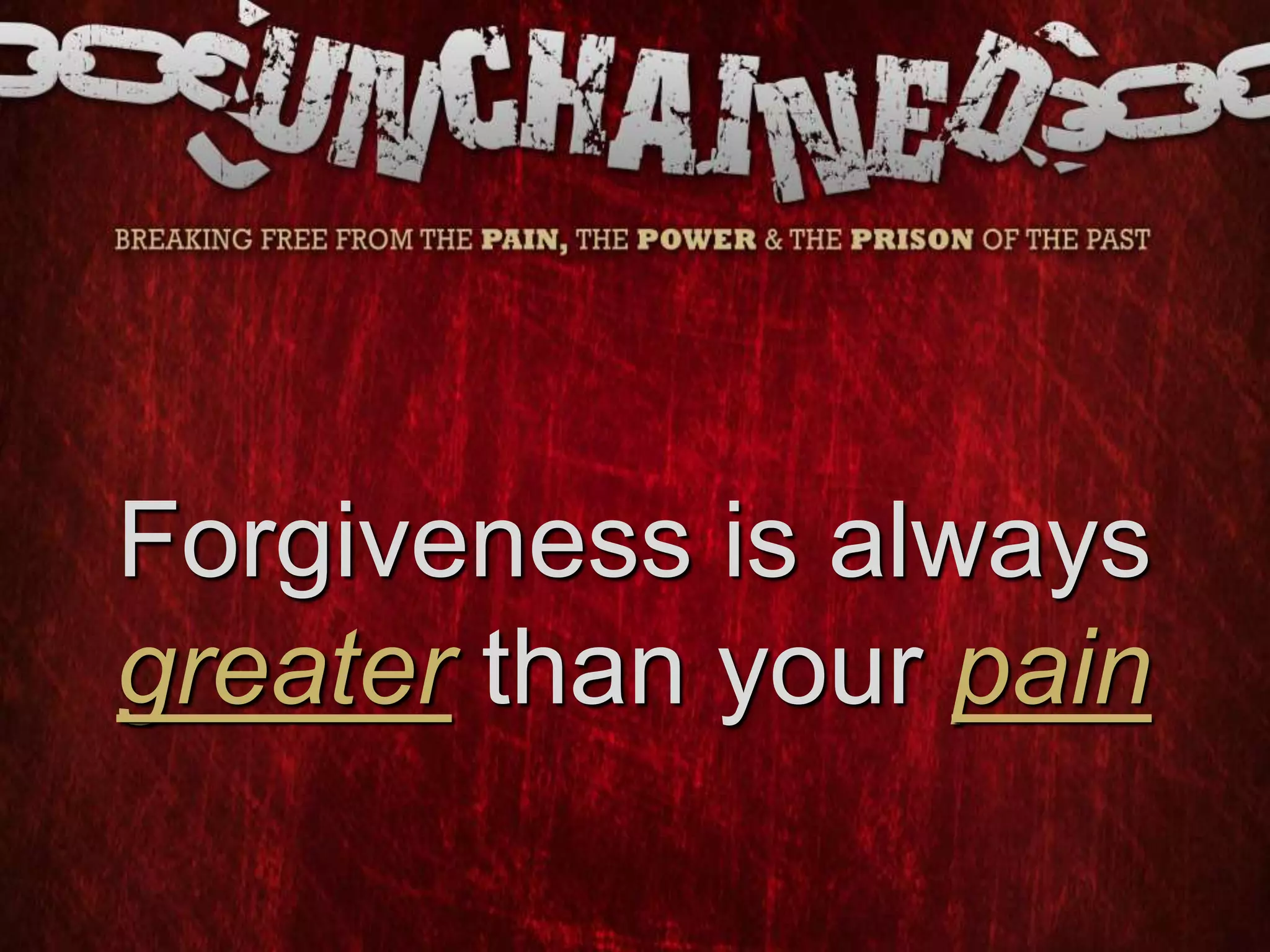 Forgiveness is always
greater than your pain
 