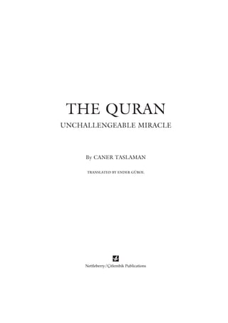THE QURAN
UNCHALLENGEABLE MIRACLE



     By CANER TASLAMAN

      TRANSLATED BY ENDER GÜROL




     Nettleberry/Çitlembik Publications
 