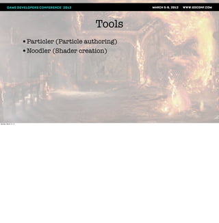 Tools
                       •Particler (Particle authoring)
                       •Noodler (Shader creation)




Monday, March 12, 12
 