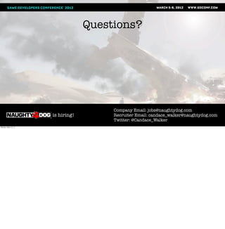 Questions?




                                         Company Email: jobs@naughtydog.com
                       is hiring!        Recruiter Email: candace_walker@naughtydog.com
                                         Twitter: @Candace_Walker
Monday, March 12, 12
 