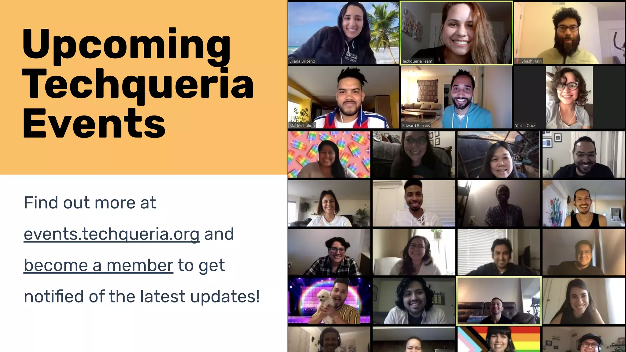 Upcoming
Techqueria
Events
Find out more at
events.techqueria.org and
become a member to get
notiﬁed of the latest updates!
 