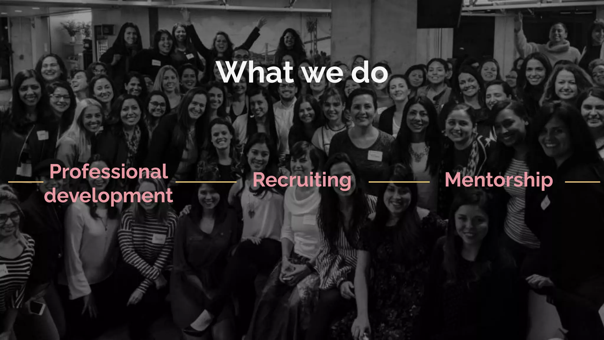 Professional
development
Recruiting Mentorship
What we do
 