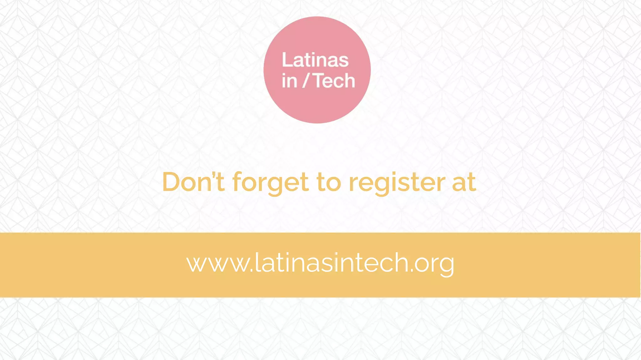 Don’t forget to register at
www.latinasintech.org
 