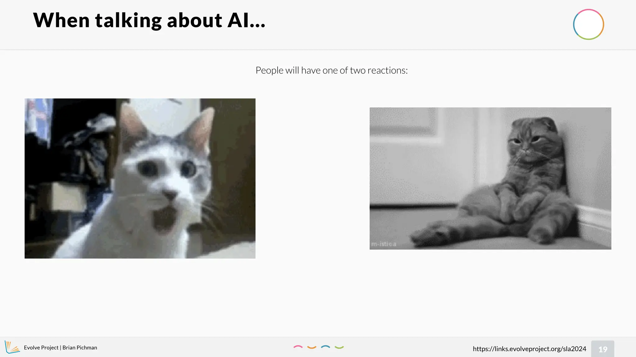 Evolve Project | Brian Pichman
19
https://links.evolveproject.org/sla2024
When talking about AI…
People will have one of two reactions:
 