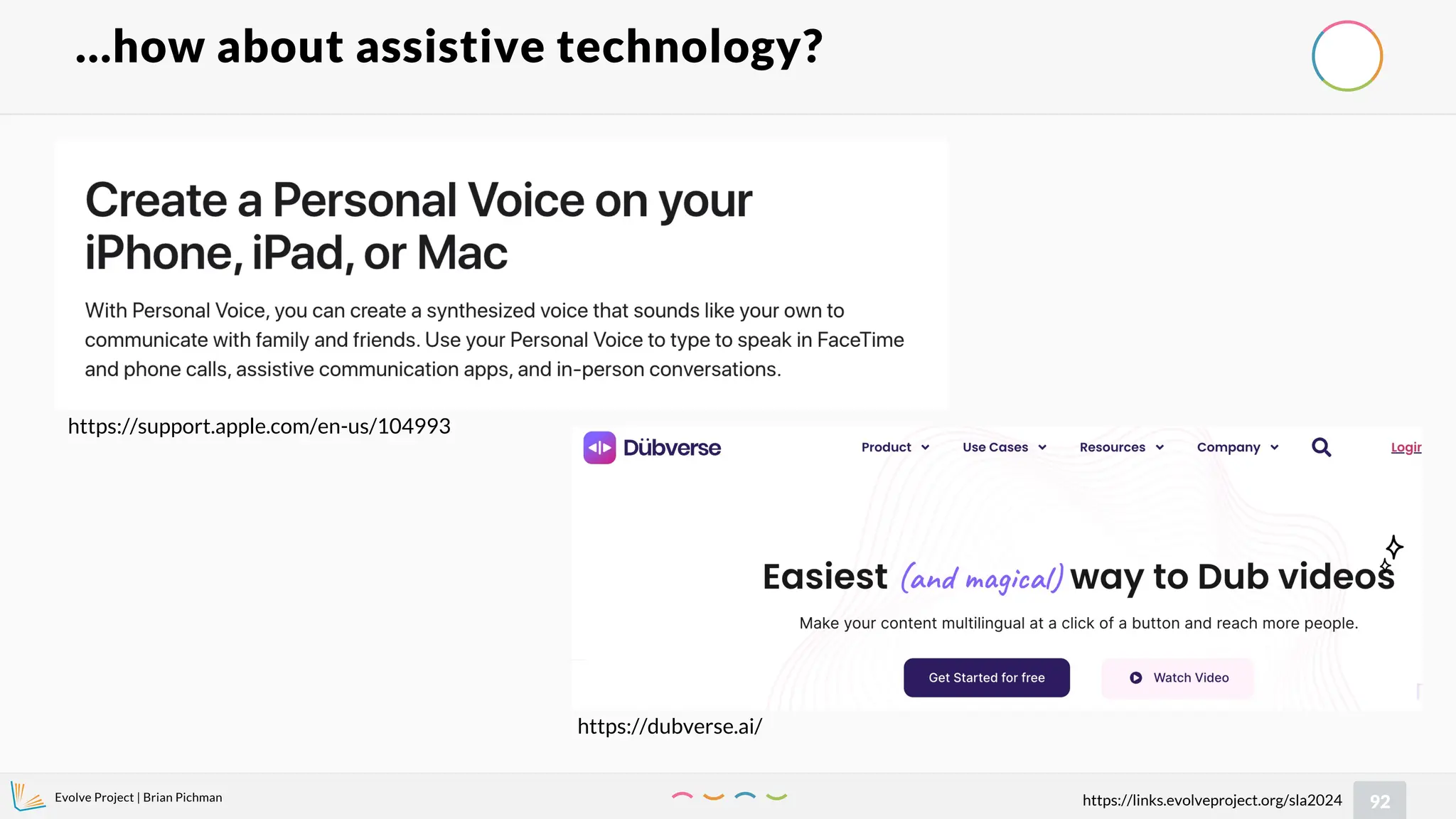Evolve Project | Brian Pichman
92
https://links.evolveproject.org/sla2024
…how about assistive technology?
https://support.apple.com/en-us/104993
https://dubverse.ai/
 