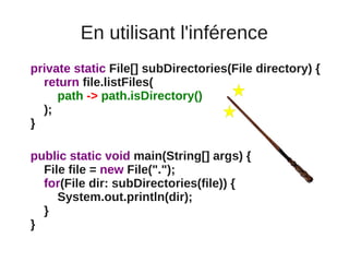 En utilisant l'inférence
private static File[] subDirectories(File directory) {
  return file.listFiles(
     path -> path...