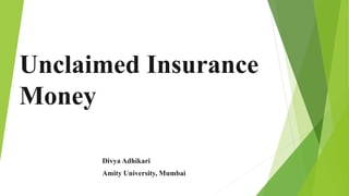 Unclaimed Insurance
Money
Divya Adhikari
Amity University, Mumbai
 
