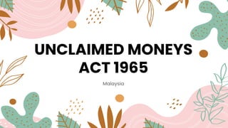 UNCLAIMED MONEYS
ACT 1965
Malaysia
 