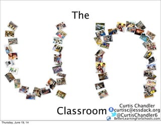 The
Classroom @CurtisChandler6
BetterLearningForSchools.com
Curtis Chandler
curtisc@essdack.org
Thursday, June 19, 14
 