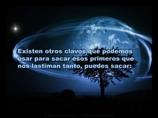 Existen otros clavos que podemos
usar para sacar esos primeros que
nos lastiman tanto, puedes sacar:
 