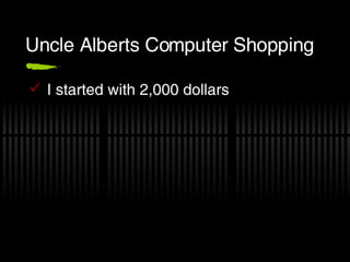 Uncle Alberts Computer Shopping  ,[object Object],[ 