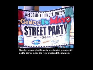 The sign announcing the party was located prominently
on the corner facing the restaurant and the museum.
 