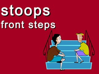 stoops
front steps
 